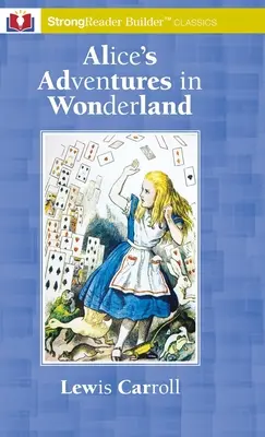 Le avventure di Alice nel paese delle meraviglie: Un classico StrongReader Builder(TM) per lettori dislessici e in difficoltà - Alice's Adventures in Wonderland: A StrongReader Builder(TM) Classic for Dyslexic and Struggling Readers