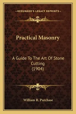 Muratura pratica: A Guide to the Art of Stone Cutting (1904) una guida all'arte del taglio della pietra (1904) - Practical Masonry: A Guide to the Art of Stone Cutting (1904) a Guide to the Art of Stone Cutting (1904)