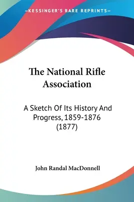 L'Associazione Nazionale Fucilieri: Uno schizzo della sua storia e dei suoi progressi, 1859-1876 (1877) - The National Rifle Association: A Sketch Of Its History And Progress, 1859-1876 (1877)