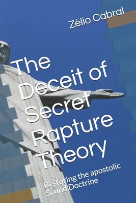 L'inganno della teoria segreta del Rapimento: Ripristinare la sana dottrina apostolica - The Deceit of Secret Rapture Theory: Restoring the apostolic Sound Doctrine