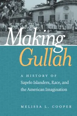 Fare Gullah: Una storia degli abitanti delle isole Sapelo, della razza e dell'immaginazione americana - Making Gullah: A History of Sapelo Islanders, Race, and the American Imagination