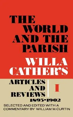 Il mondo e la parrocchia, volume 1: articoli e recensioni di Willa Cather, 1893-1902 - The World and the Parish, Volume 1: Willa Cather's Articles and Reviews, 1893-1902