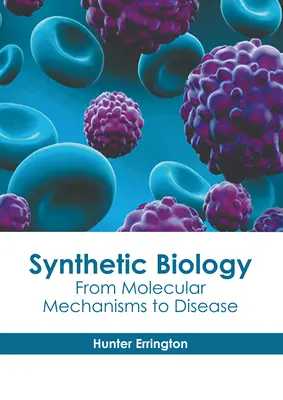 Biologia sintetica: Dai meccanismi molecolari alle malattie - Synthetic Biology: From Molecular Mechanisms to Disease