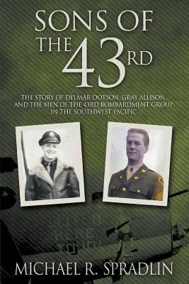 Figli del 43°: La storia di Delmar Dotson, Gray Allison e degli uomini del 43° gruppo di bombardamento nel Pacifico sudoccidentale - Sons of the 43rd: The Story of Delmar Dotson, Gray Allison, and the Men of the 43rd Bombardment Group in the Southwest Pacific