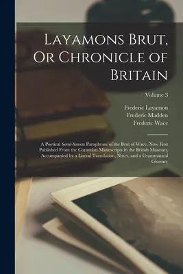 Layamons Brut, o Cronaca della Gran Bretagna: Una parafrasi poetica semi-sassone del Brut di Wace. Pubblicata per la prima volta dai manoscritti di Cottoniano nel - Layamons Brut, Or Chronicle of Britain: A Poetical Semi-Saxon Paraphrase of the Brut of Wace. Now First Published From the Cottonian Manuscripts in th