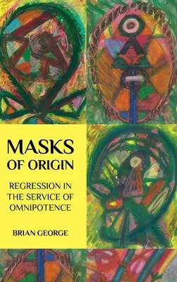Maschere dell'origine: Regressione al servizio dell'onnipotenza - Masks of Origin: Regression in the Service of Omnipotence