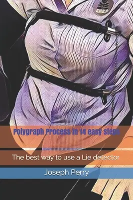 Il processo del poligrafo in 14 semplici passi: Il modo migliore per usare la macchina della verità - Polygraph Process in 14 easy steps: The best way to use a Lie detector