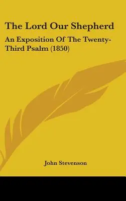 Il Signore nostro pastore: Esposizione del ventitreesimo salmo (1850) - The Lord Our Shepherd: An Exposition Of The Twenty-Third Psalm (1850)
