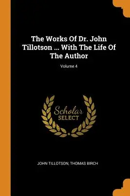 Le opere del dottor John Tillotson ... Con la vita dell'autore; Volume 4 - The Works Of Dr. John Tillotson ... With The Life Of The Author; Volume 4