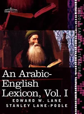 Lessico arabo-inglese (in otto volumi), Vol. I: Derivato dalle migliori e più copiose fonti orientali - An Arabic-English Lexicon (in Eight Volumes), Vol. I: Derived from the Best and the Most Copious Eastern Sources