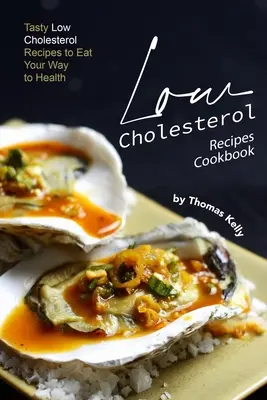 Ricettario di ricette a basso contenuto di colesterolo: Gustose ricette a basso contenuto di colesterolo per mangiare la vostra strada verso la salute - Low Cholesterol Recipes Cookbook: Tasty Low Cholesterol Recipes to Eat Your Way to Health