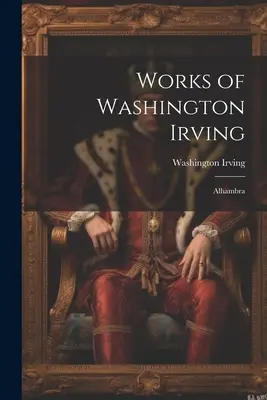 Opere di Washington Irving: Alhambra - Works of Washington Irving: Alhambra
