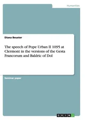 Il discorso di Papa Urbano II del 1095 a Clermont nelle versioni delle Gesta Francorum e di Baldrico di Dol - The speech of Pope Urban II 1095 at Clermont in the versions of the Gesta Francorum and Baldric of Dol
