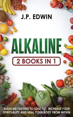 Alcalino: 2 libri in 1 - Digiuno alcalino per perdere grasso, aumentare la spiritualità e guarire il corpo dall'interno - Alkaline: 2 Books in 1 - Alkaline Fasting to Lose Fat, Increase Your Spirituality and Heal Your Body from Within