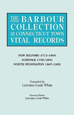 Collezione Barbour dei documenti vitali delle città del Connecticut. Volume 30: New Milford 1712-1860, Norfolk 1758-1850, North Stonington 1807-1852 - Barbour Collection of Connecticut Town Vital Records. Volume 30: New Milford 1712-1860, Norfolk 1758-1850, North Stonington 1807-1852