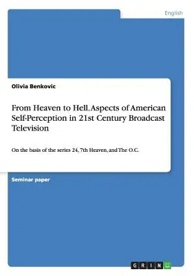 Dal paradiso all'inferno. Aspetti dell'autopercezione americana nella televisione broadcast del XXI secolo: sulla base delle serie 24, 7th Heaven e The O.C. - From Heaven to Hell. Aspects of American Self-Perception in 21st Century Broadcast Television: On the basis of the series 24, 7th Heaven, and The O.C.