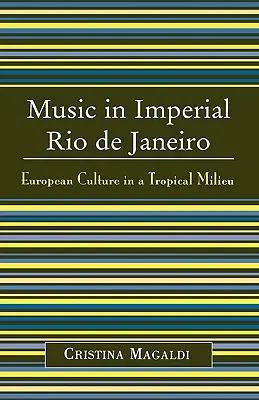 La musica nella Rio de Janeiro imperiale: La cultura europea in un ambiente tropicale - Music in Imperial Rio de Janeiro: European Culture in a Tropical Milieu