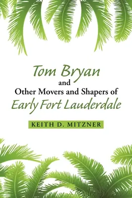 Tom Bryan e gli altri personaggi che hanno animato e plasmato la prima Fort Lauderdale - Tom Bryan and Other Movers and Shapers of Early Fort Lauderdale