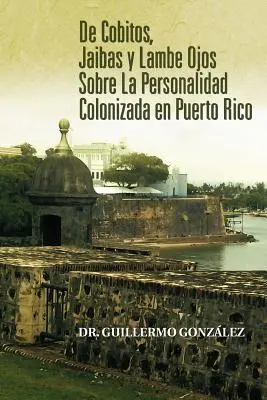 di Cobitos, Jaibas e Lambe Ojos Sobre La Personalidad Colonizada En Puerto Rico - de Cobitos, Jaibas y Lambe Ojos Sobre La Personalidad Colonizada En Puerto Rico