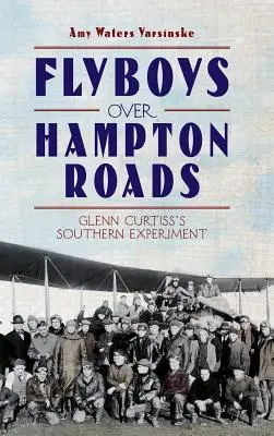 Flyboys over Hampton Roads: L'esperimento meridionale di Glenn Curtiss - Flyboys Over Hampton Roads: Glenn Curtiss's Southern Experiment