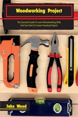 Progetti per la lavorazione del legno: La guida essenziale per imparare a lavorare il legno e usare gli strumenti per creare progetti straordinari - Woodworking Projects: The Essential Guide To Learn Woodworking Skills And Use Tools To Create Amazing Projects