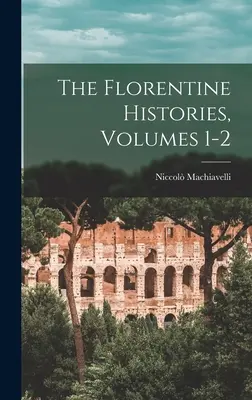 Le storie fiorentine, volumi 1-2 - The Florentine Histories, Volumes 1-2