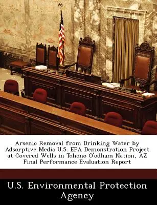 Rimozione dell'arsenico dall'acqua potabile mediante mezzi adsorbenti Progetto dimostrativo dell'EPA presso i pozzi coperti della nazione Tohono O'Odham, AZ Risultati finali - Arsenic Removal from Drinking Water by Adsorptive Media U.S. EPA Demonstration Project at Covered Wells in Tohono O'Odham Nation, AZ Final Performance