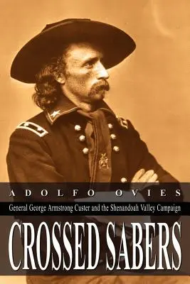 Sciabole incrociate: Il generale George Armstrong Custer e la campagna della Valle dello Shenandoah - Crossed Sabers: General George Armstrong Custer and the Shenandoah Valley Campaign