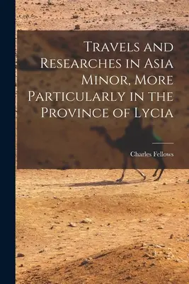 Viaggi e ricerche in Asia Minore, più in particolare nella provincia di Licia - Travels and Researches in Asia Minor, More Particularly in the Province of Lycia