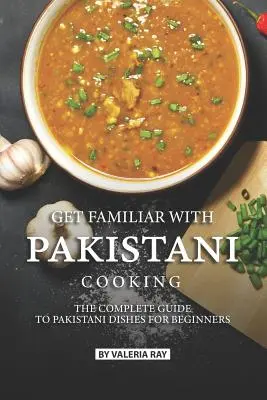 Familiarizzare con la cucina pakistana: La guida completa ai piatti pakistani per i principianti - Get Familiar with Pakistani Cooking: The Complete Guide to Pakistani Dishes for Beginners