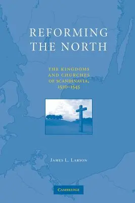 Riformare il Nord: I regni e le chiese della Scandinavia, 1520-1545 - Reforming the North: The Kingdoms and Churches of Scandinavia, 1520-1545