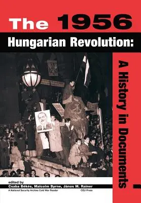 La rivoluzione ungherese del 1956: Una storia in documenti - The 1956 Hungarian Revolution: A History in Documents