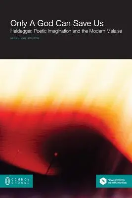 Solo un Dio può salvarci: Heidegger, l'immaginazione poetica e il malessere moderno - Only a God Can Save Us: Heidegger, Poetic Imagination and the Modern Malaise