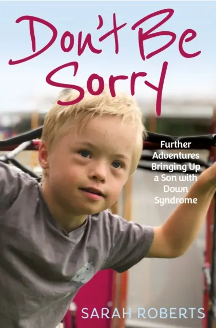 Non dispiacerti - Altre avventure di un figlio con la sindrome di Down - Don't Be Sorry - Further Adventures Bringing Up a Son with Down Syndrome