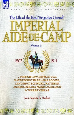L'aiutante di campo imperiale - Un cavalleggero francese delle guerre napoleoniche a Saragozza, Landshut, Eckmuhl, Ratisbona, Aspern-Essling, Wagram, Busaco e Torres - Imperial Aide-De-Camp - A French Cavalryman of the Napoleonic Wars at Saragossa, Landshut, Eckmuhl, Ratisbon, Aspern-Essling, Wagram, Busaco & Torres