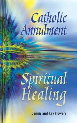 Annullamento cattolico, guarigione spirituale - Catholic Annulment, Spiritual Healing