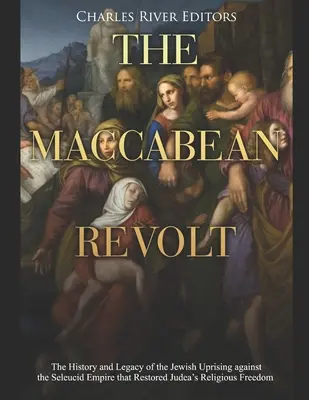 La Rivolta Maccabea: La storia e l'eredità della rivolta ebraica contro l'Impero seleucide che ripristinò la libertà religiosa della Giudea - The Maccabean Revolt: The History and Legacy of the Jewish Uprising against the Seleucid Empire that Restored Judea's Religious Freedom