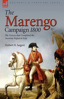 La campagna di Marengo del 1800: la vittoria che completò la sconfitta austriaca in Italia - The Marengo Campaign 1800: the Victory that Completed the Austrian Defeat in Italy