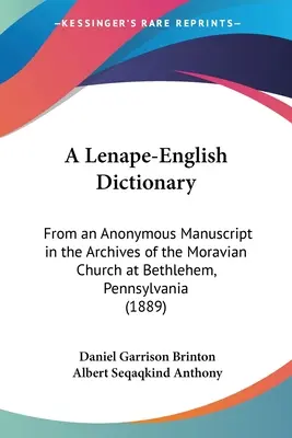Dizionario Lenape-Inglese: Da un manoscritto anonimo conservato negli archivi della Chiesa di Betlemme, Pennsylvania - A Lenape-English Dictionary: From an Anonymous Manuscript in the Archives of the Moravian Church at Bethlehem, Pennsylvania
