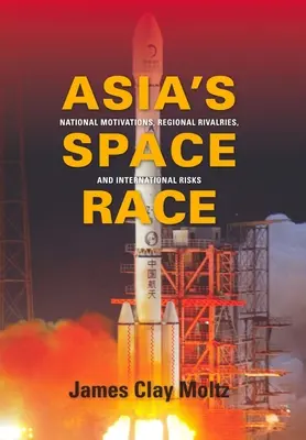 La corsa allo spazio in Asia: motivazioni nazionali, rivalità regionali e rischi internazionali - Asia's Space Race: National Motivations, Regional Rivalries, and International Risks