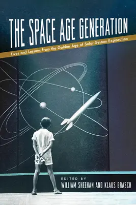 La generazione dell'era spaziale: Vite e lezioni dell'età dell'oro dell'esplorazione del sistema solare - The Space Age Generation: Lives and Lessons from the Golden Age of Solar System Exploration