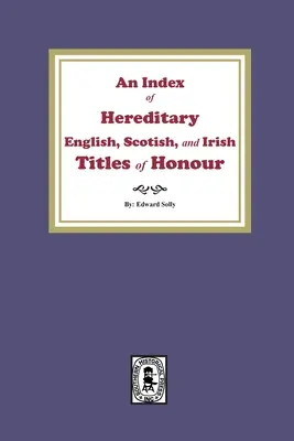 Un indice dei titoli d'onore ereditari inglesi, scozzesi e irlandesi - An Index of Hereditary English, Scottish, and Irish Titles of Honour