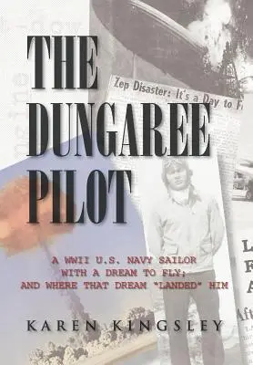 Il pilota di salopette: Un marinaio della Marina degli Stati Uniti della Seconda Guerra Mondiale con il sogno di volare; e dove quel sogno lo portò - The Dungaree Pilot: A WWII U.S. Navy Sailor with a Dream to Fly; And Where That Dream Landed Him