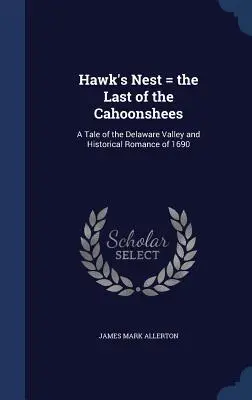 Il nido del falco = l'ultimo dei Cahoonshee: Un racconto della valle del Delaware e un romanzo storico del 1690 - Hawk's Nest = the Last of the Cahoonshees: A Tale of the Delaware Valley and Historical Romance of 1690