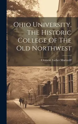 L'Università dell'Ohio, lo storico college del vecchio Nord-Ovest - Ohio University, The Historic College Of The Old Northwest