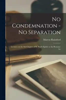 Nessuna condanna, nessuna separazione: Lezioni sull'ottavo capitolo dell'epistola di San Paolo ai Romani: Le - No Condemnation - no Separation: Lectures on the 8th Chapter of st. Paul's Epistle to the Romans: Le