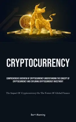 Criptovalute: Panoramica completa sulle criptovalute Comprendere il concetto di criptovaluta ed esplorare le criptovalute - Cryptocurrency: Comprehensive Overview Of Cryptocurrency Understanding The Concept Of Cryptocurrency And Exploring Cryptocurrency Inve