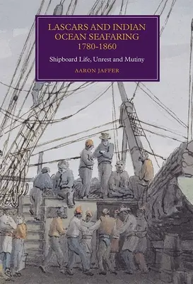 Lascari e navigazione nell'Oceano Indiano, 1780-1860: Vita di bordo, disordini e ammutinamenti - Lascars and Indian Ocean Seafaring, 1780-1860: Shipboard Life, Unrest and Mutiny