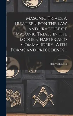Processi massonici. Trattato sulla legge e la pratica dei processi massonici in Loggia, Capitolo e Commenda, con moduli e precedenti. - Masonic Trials. A Treatise Upon the Law and Practice of Masonic Trials in the Lodge, Chapter and Commandery, With Forms and Precedents ..
