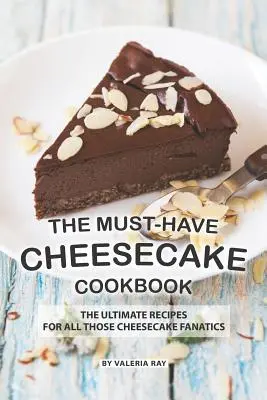 Il libro di ricette di cheesecake da non perdere: Le ricette definitive per tutti i fanatici del cheesecake - The Must-Have Cheesecake Cookbook: The Ultimate Recipes for All Those Cheesecake Fanatics
